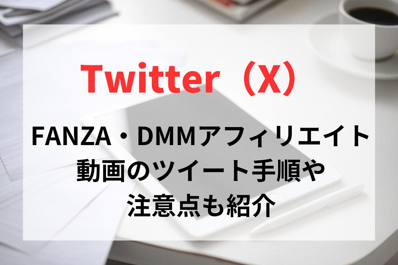 Twitter（X）でFANZA（DMM）アフィリエイトをする方法。動画のツイート手順や注意点も紹介