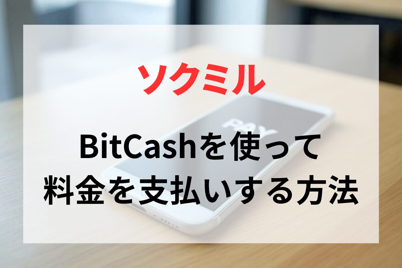 ソクミルでBitCash（ビットキャッシュ）を使って料金を支払いする方法