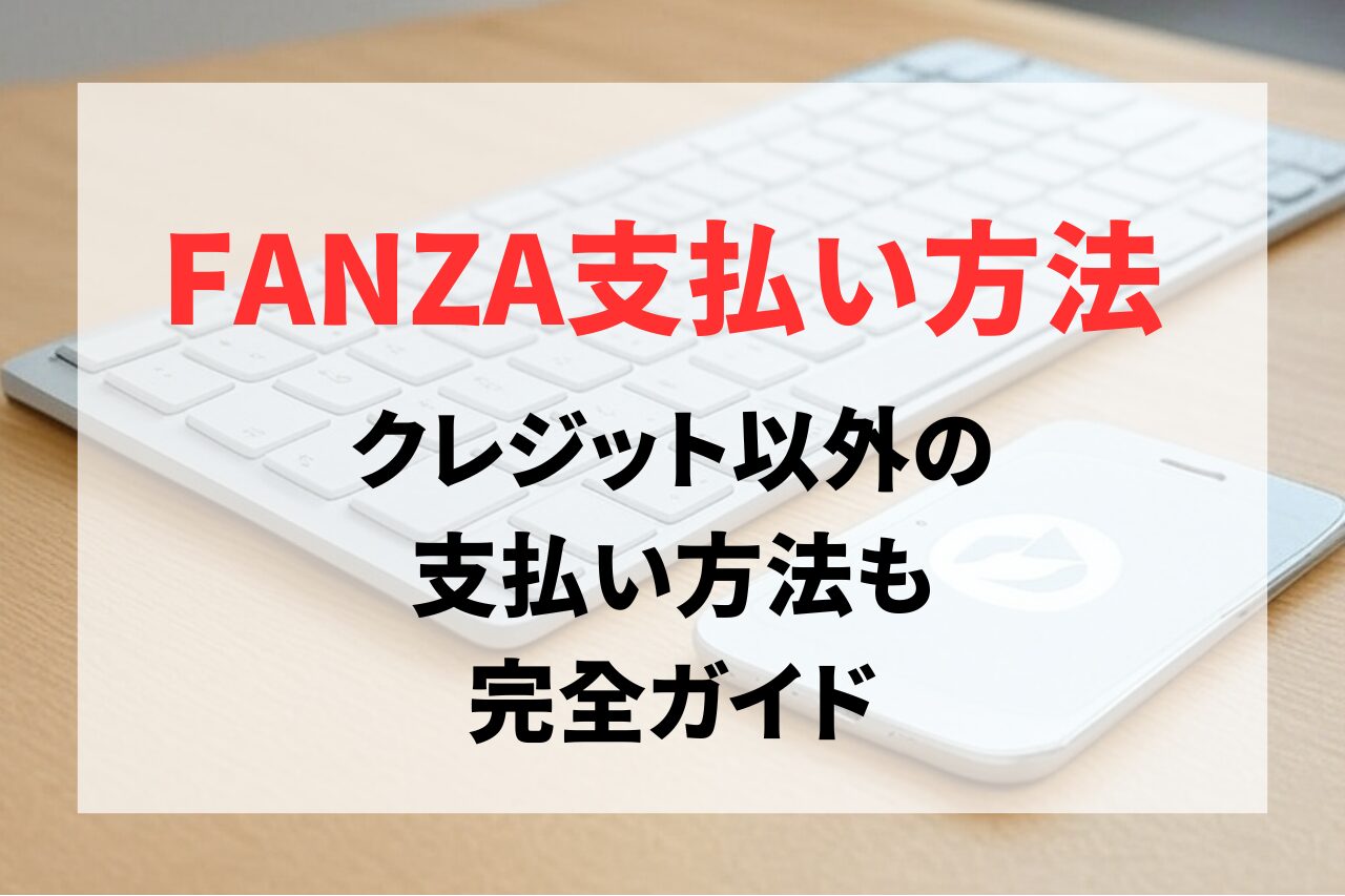 FANZAの支払い方法全解説！クレカ以外でバレずに決済する方法