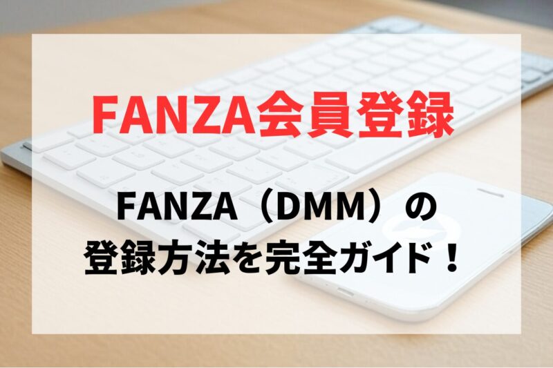 FANZA（DMM）の登録方法を完全ガイド！無料で安全に2分で始める手順【初心者向け】