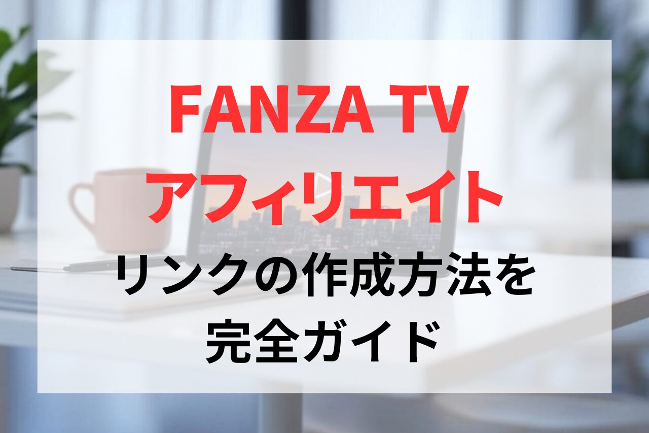 FANZA TV（DMMプレミアム）のアフィリエイトをする方法とリンク作成手順をガイド